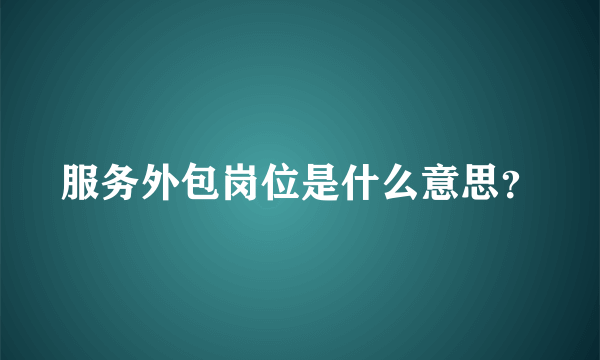 服务外包岗位是什么意思？