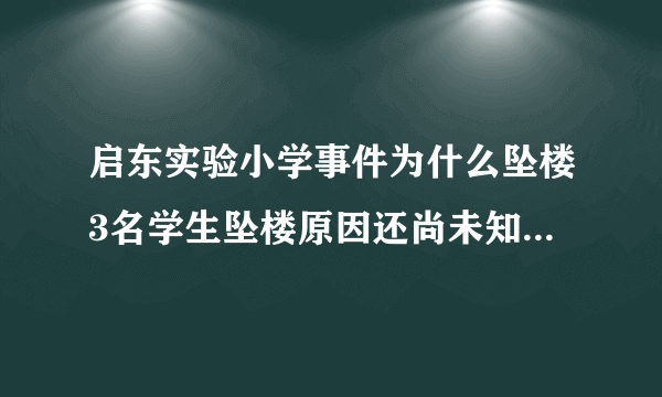 启东实验小学事件为什么坠楼3名学生坠楼原因还尚未知晓_飞外网