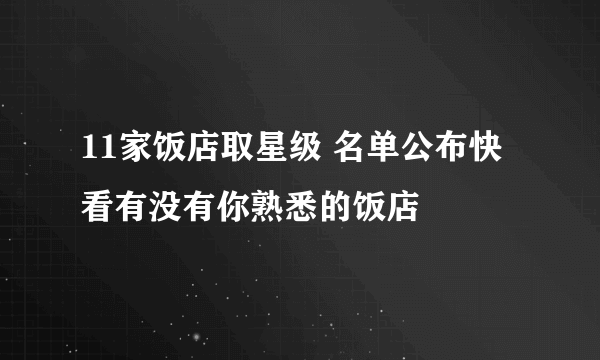 11家饭店取星级 名单公布快看有没有你熟悉的饭店