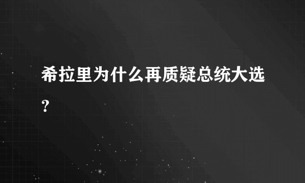 希拉里为什么再质疑总统大选？