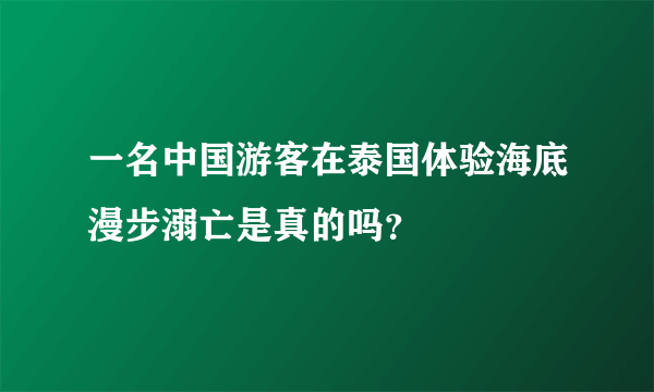 一名中国游客在泰国体验海底漫步溺亡是真的吗？