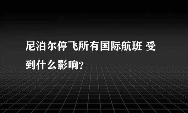 尼泊尔停飞所有国际航班 受到什么影响？