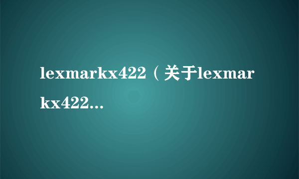 lexmarkx422（关于lexmarkx422的简介）