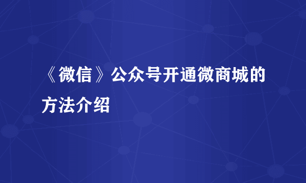 《微信》公众号开通微商城的方法介绍