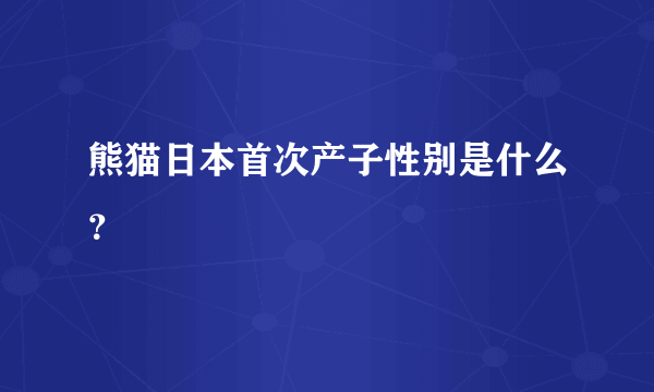 熊猫日本首次产子性别是什么？