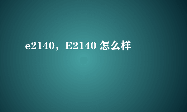 e2140，E2140 怎么样