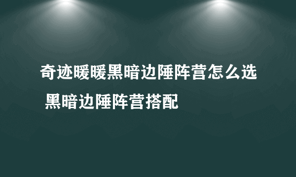 奇迹暖暖黑暗边陲阵营怎么选 黑暗边陲阵营搭配