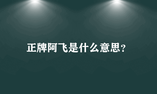 正牌阿飞是什么意思？