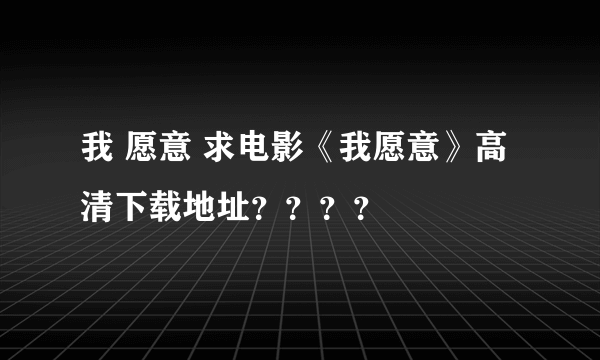 我 愿意 求电影《我愿意》高清下载地址？？？？