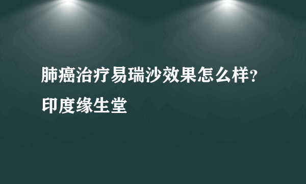 肺癌治疗易瑞沙效果怎么样？印度缘生堂