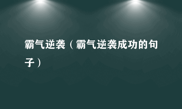 霸气逆袭（霸气逆袭成功的句子）