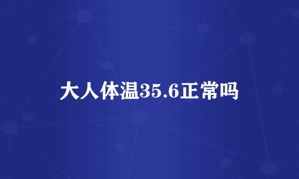 大人体温35.6正常吗