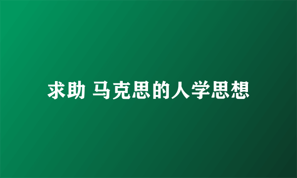 求助 马克思的人学思想