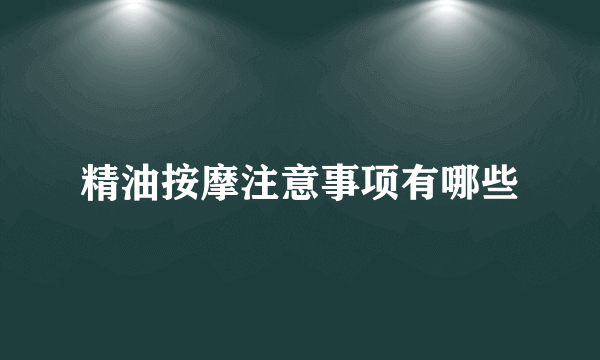 精油按摩注意事项有哪些