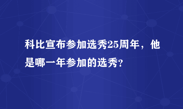 科比宣布参加选秀25周年，他是哪一年参加的选秀？