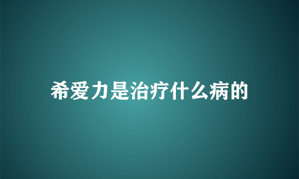 希爱力是治疗什么病的