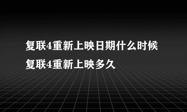 复联4重新上映日期什么时候 复联4重新上映多久