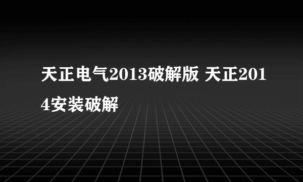 天正电气2013破解版 天正2014安装破解