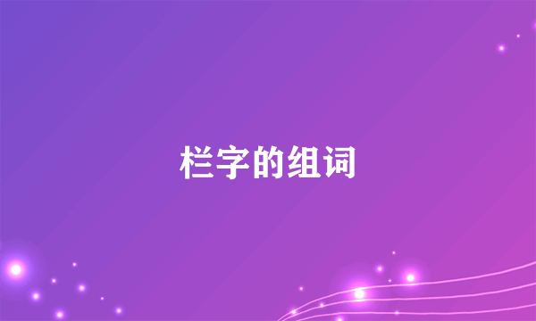 栏字的组词