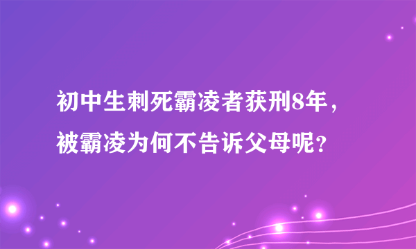 初中生刺死霸凌者获刑8年，被霸凌为何不告诉父母呢？