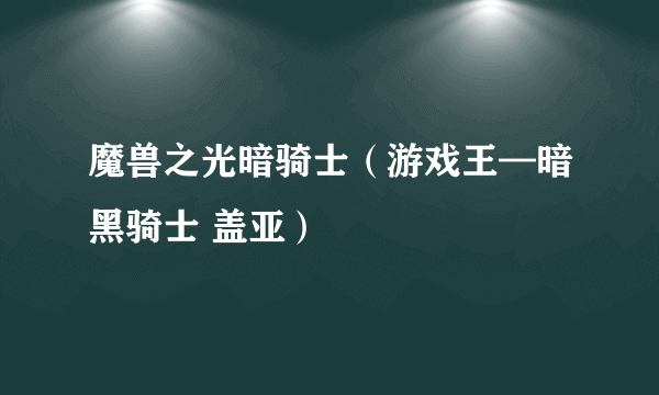 魔兽之光暗骑士（游戏王—暗黑骑士 盖亚）