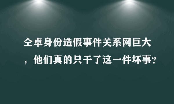 仝卓身份造假事件关系网巨大，他们真的只干了这一件坏事？