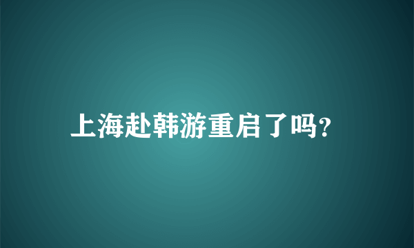 上海赴韩游重启了吗？