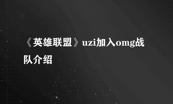 《英雄联盟》uzi加入omg战队介绍