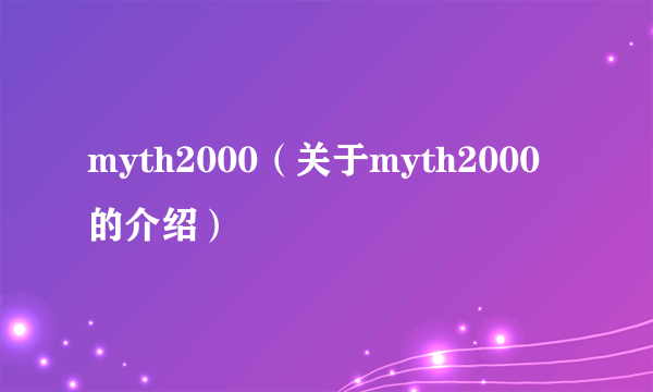 myth2000（关于myth2000的介绍）