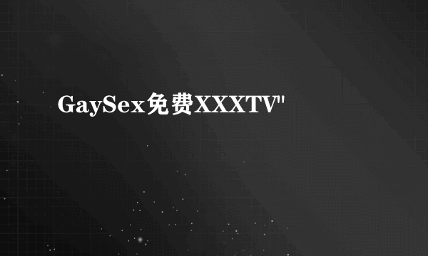 GaySex免费XXXTV