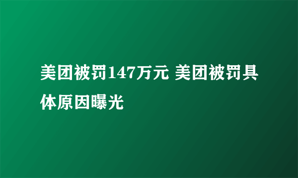 美团被罚147万元 美团被罚具体原因曝光