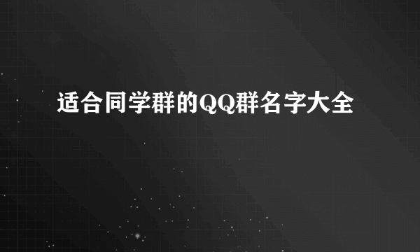 适合同学群的QQ群名字大全