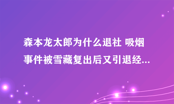 森本龙太郎为什么退社 吸烟事件被雪藏复出后又引退经历了什么 - 娱乐八卦 - 飞外网