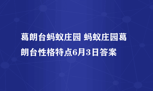 葛朗台蚂蚁庄园 蚂蚁庄园葛朗台性格特点6月3日答案