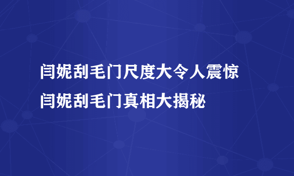 闫妮刮毛门尺度大令人震惊 闫妮刮毛门真相大揭秘