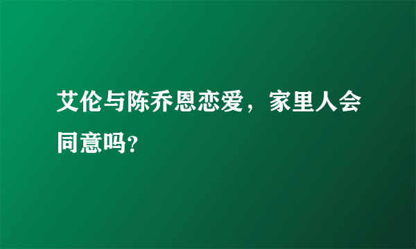 艾伦与陈乔恩恋爱，家里人会同意吗？