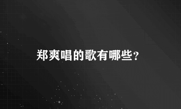 郑爽唱的歌有哪些？