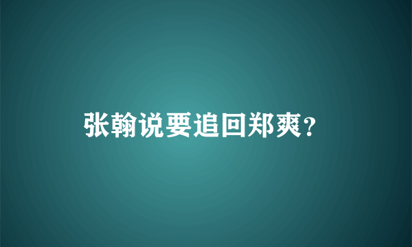 张翰说要追回郑爽？