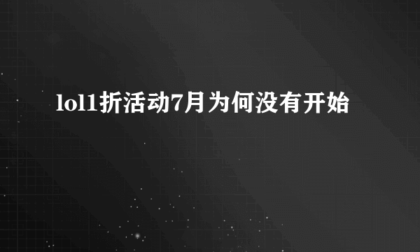 lol1折活动7月为何没有开始