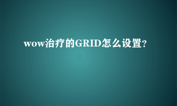 wow治疗的GRID怎么设置？