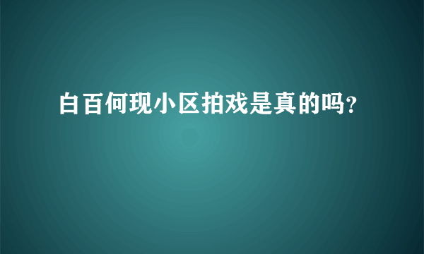 白百何现小区拍戏是真的吗？