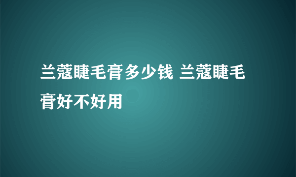 兰蔻睫毛膏多少钱 兰蔻睫毛膏好不好用