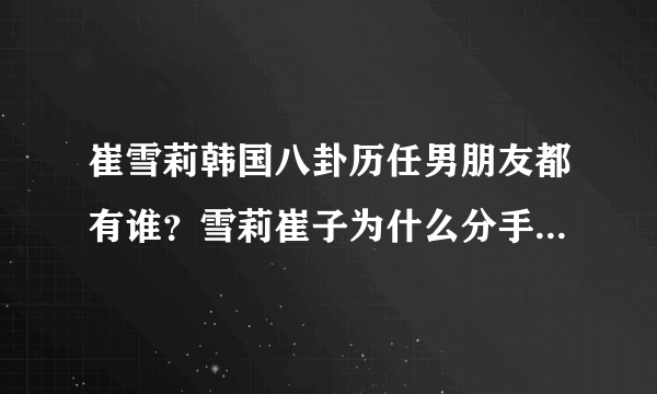 崔雪莉韩国八卦历任男朋友都有谁？雪莉崔子为什么分手？_飞外网