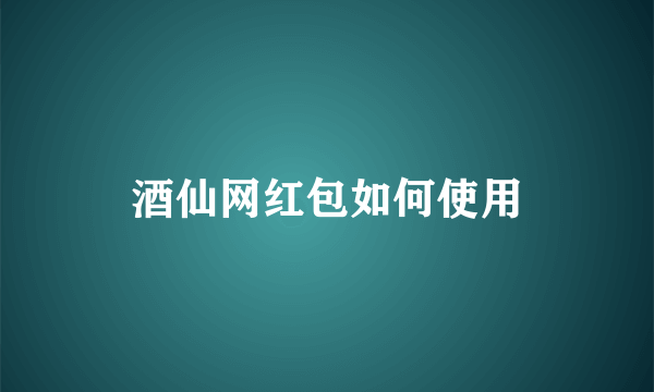 酒仙网红包如何使用