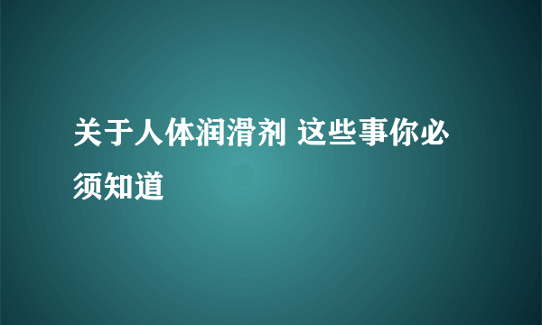 关于人体润滑剂 这些事你必须知道