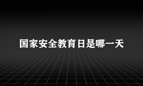 国家安全教育日是哪一天