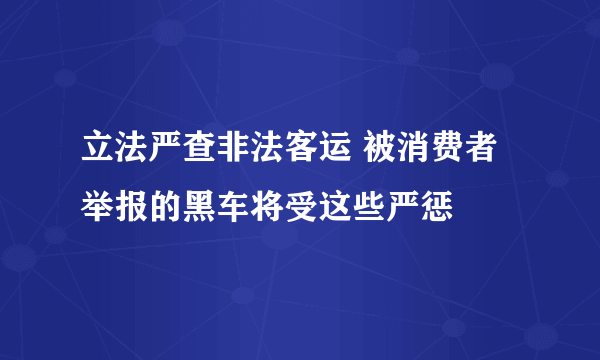 立法严查非法客运 被消费者举报的黑车将受这些严惩