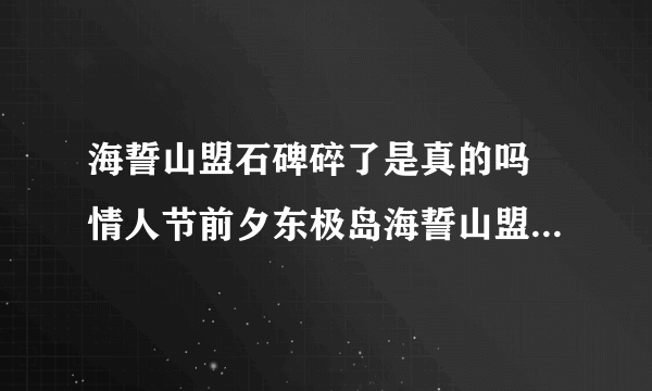 海誓山盟石碑碎了是真的吗 情人节前夕东极岛海誓山盟石碑碎了