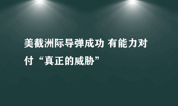 美截洲际导弹成功 有能力对付“真正的威胁”