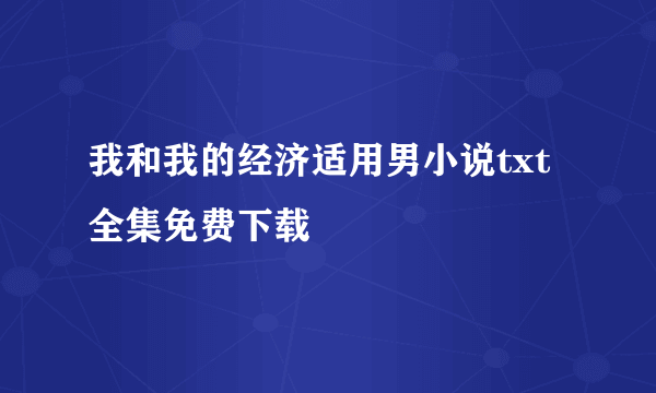 我和我的经济适用男小说txt全集免费下载